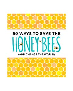 50 Ways to Save the Honey Bees: (And Change the World)